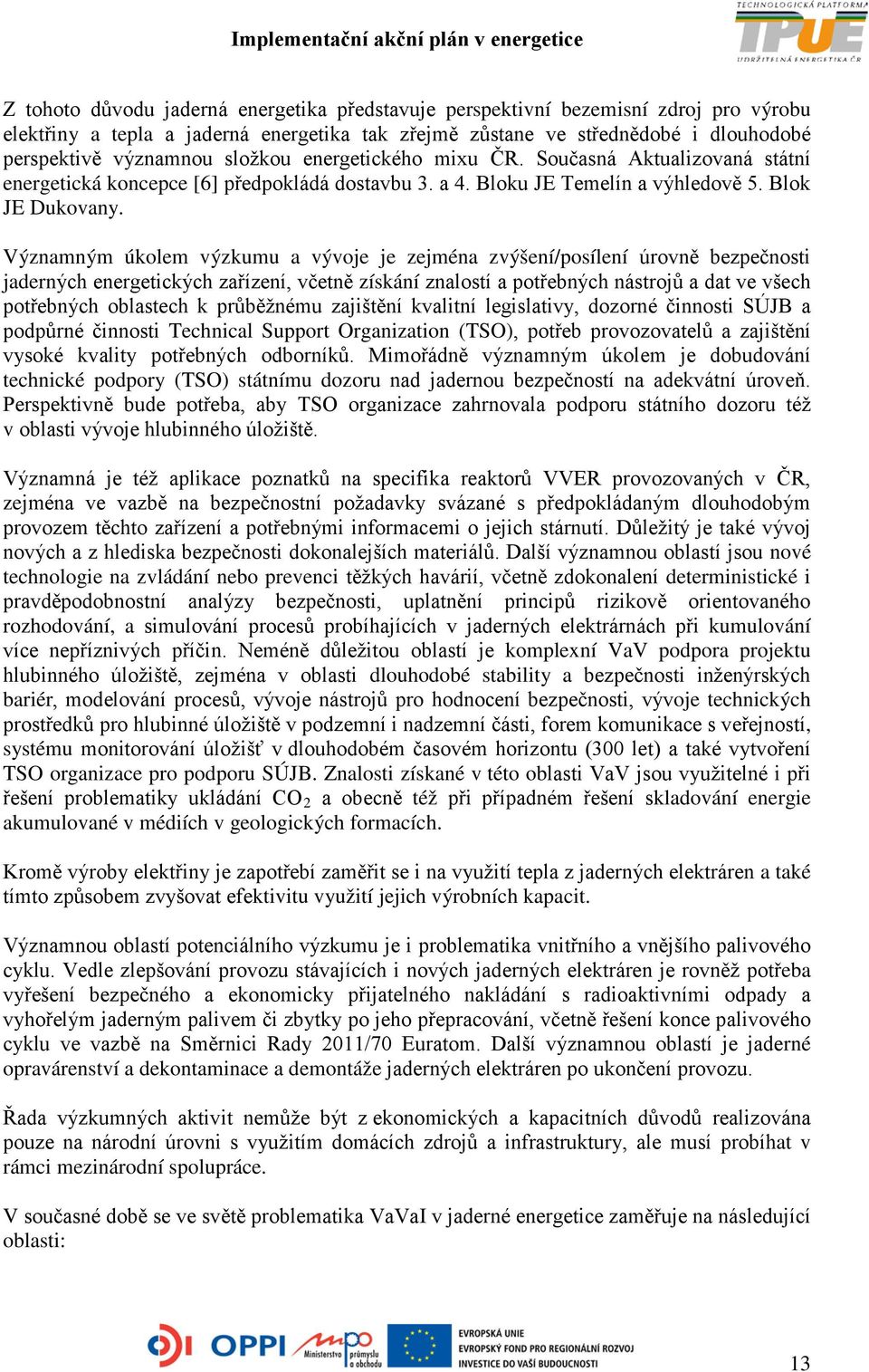 Významným úkolem výzkumu a vývoje je zejména zvýšení/posílení úrovně bezpečnosti jaderných energetických zařízení, včetně získání znalostí a potřebných nástrojů a dat ve všech potřebných oblastech k