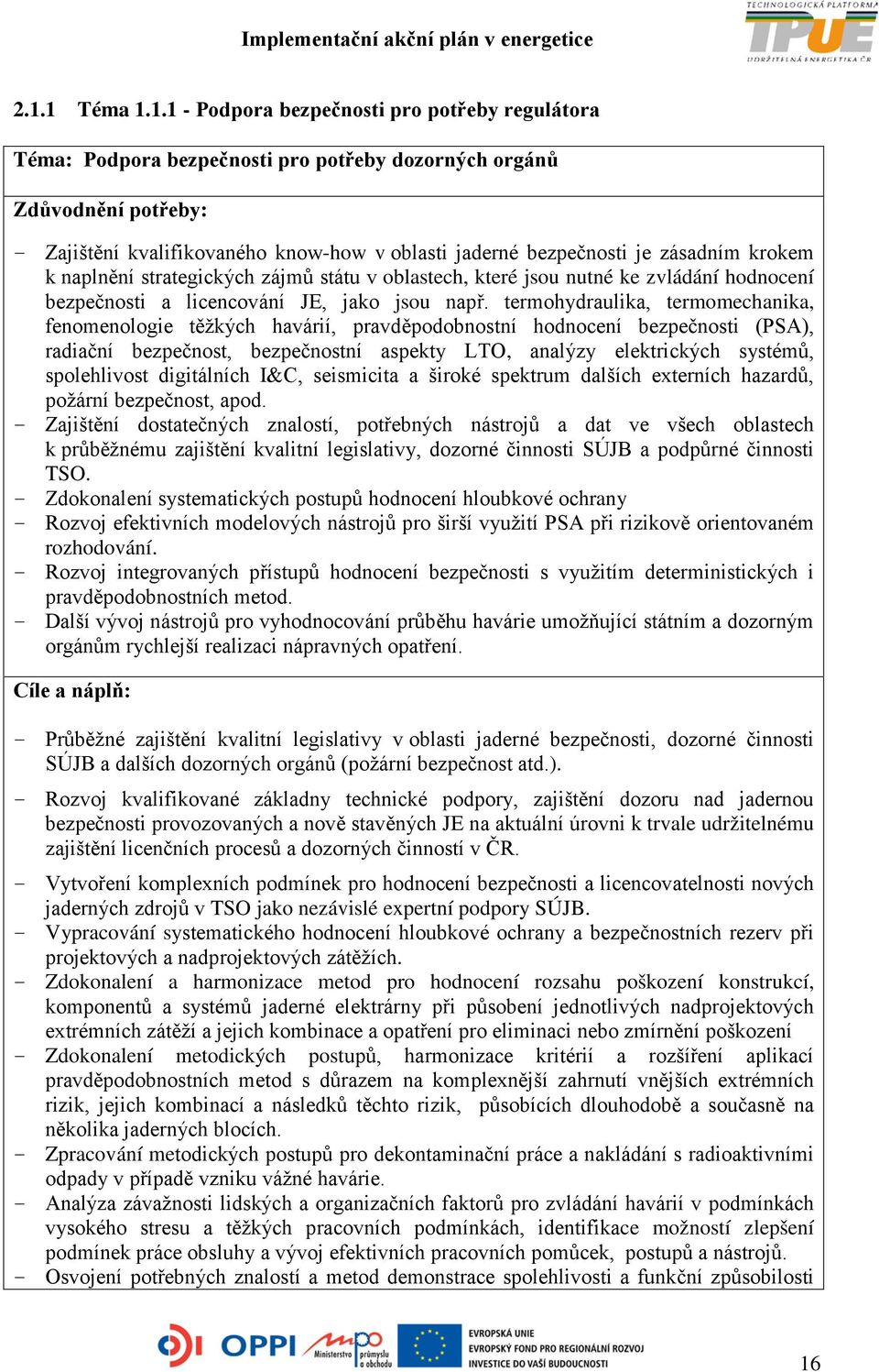 termohydraulika, termomechanika, fenomenologie těžkých havárií, pravděpodobnostní hodnocení bezpečnosti (PSA), radiační bezpečnost, bezpečnostní aspekty LTO, analýzy elektrických systémů,