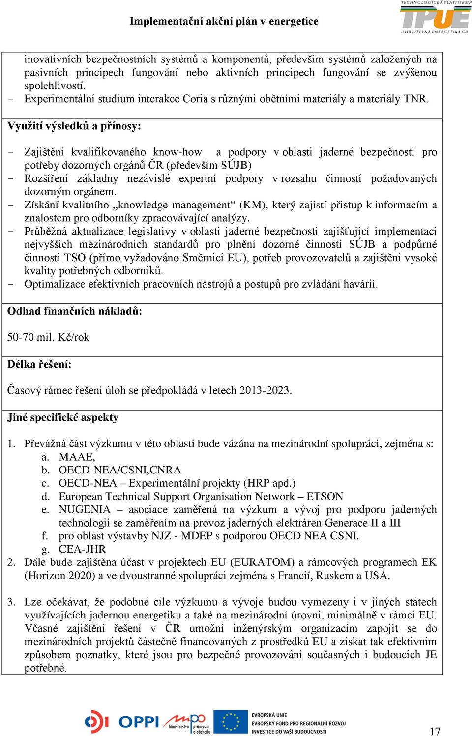 Využití výsledků a přínosy: - Zajištění kvalifikovaného know-how a podpory v oblasti jaderné bezpečnosti pro potřeby dozorných orgánů ČR (především SÚJB) - Rozšíření základny nezávislé expertní