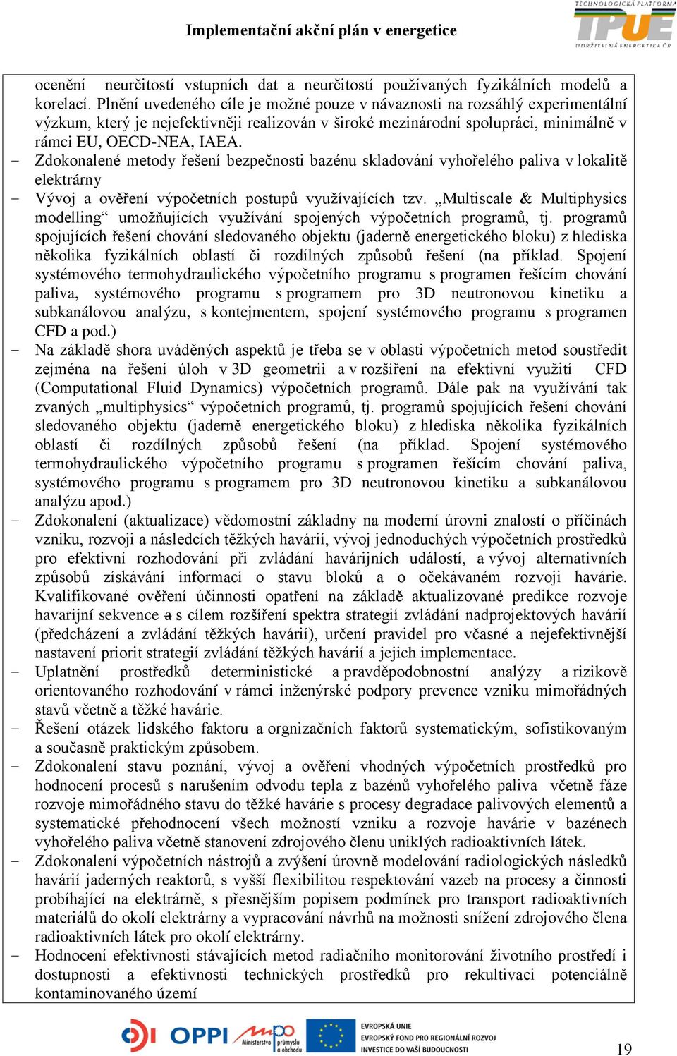 - Zdokonalené metody řešení bezpečnosti bazénu skladování vyhořelého paliva v lokalitě elektrárny - Vývoj a ověření výpočetních postupů využívajících tzv.