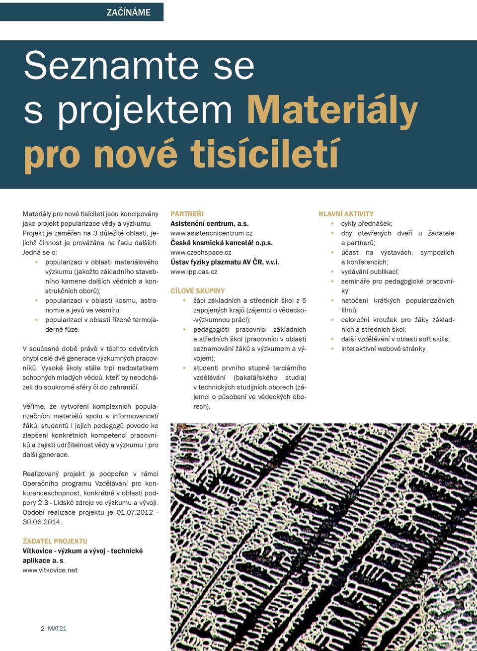 Jedná se o: popularizaci v oblasti materiálového výzkumu (jakožto základního stavebního kamene dalších vědních a konstrukčních oborů); popularizaci v oblasti kosmu, astronomie a jevů ve vesmíru;