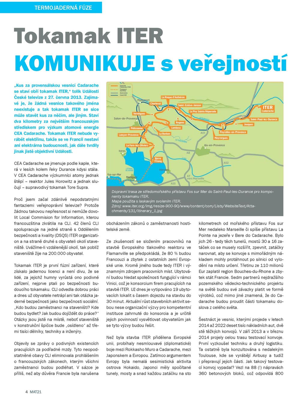 Staví dva kilometry za největším francouzským střediskem pro výzkum atomové energie CEA Cadarache.