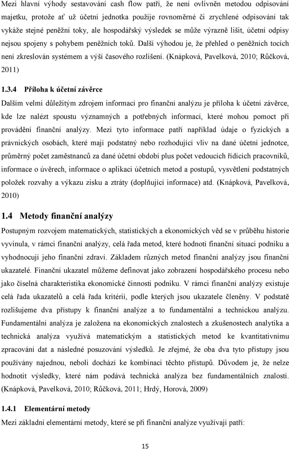 Další výhodou je, že přehled o peněžních tocích není zkreslován systémem a výší časového rozlišení. (Knápková, Pavelková, 2010; Růčková, 2011) 1.3.