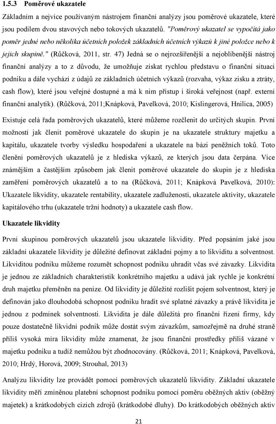 47) Jedná se o nejrozšířenější a nejoblíbenější nástroj finanční analýzy a to z důvodu, že umožňuje získat rychlou představu o finanční situaci podniku a dále vychází z údajů ze základních účetních