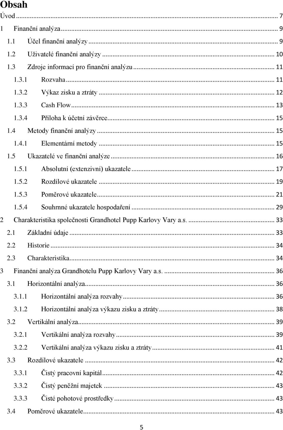 .. 17 1.5.2 Rozdílové ukazatele... 19 1.5.3 Poměrové ukazatele... 21 1.5.4 Souhrnné ukazatele hospodaření... 29 2 Charakteristika společnosti Grandhotel Pupp Karlovy Vary a.s.... 33 2.