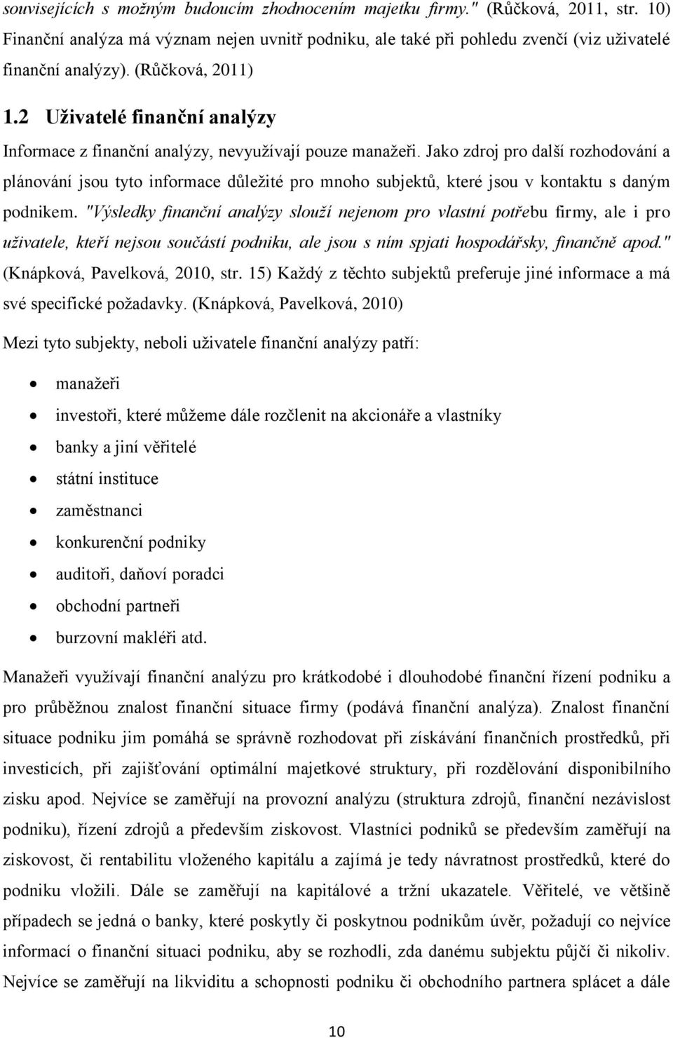 Jako zdroj pro další rozhodování a plánování jsou tyto informace důležité pro mnoho subjektů, které jsou v kontaktu s daným podnikem.