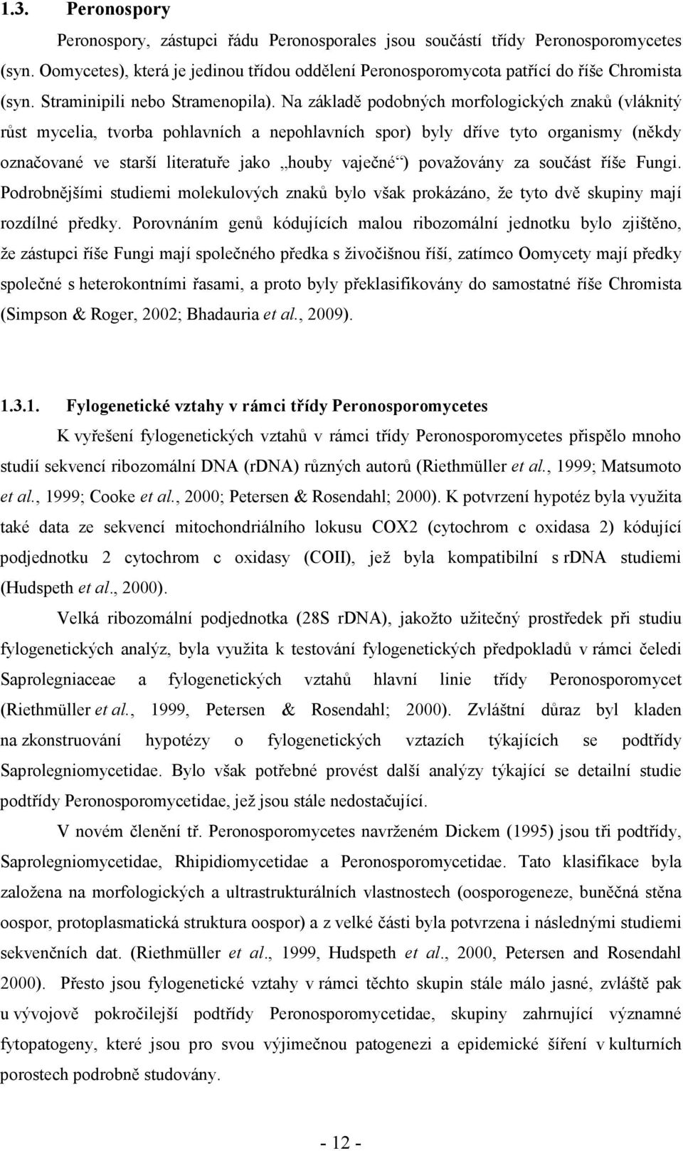 Na základě podobných morfologických znaků (vláknitý růst mycelia, tvorba pohlavních a nepohlavních spor) byly dříve tyto organismy (někdy označované ve starší literatuře jako houby vaječné )