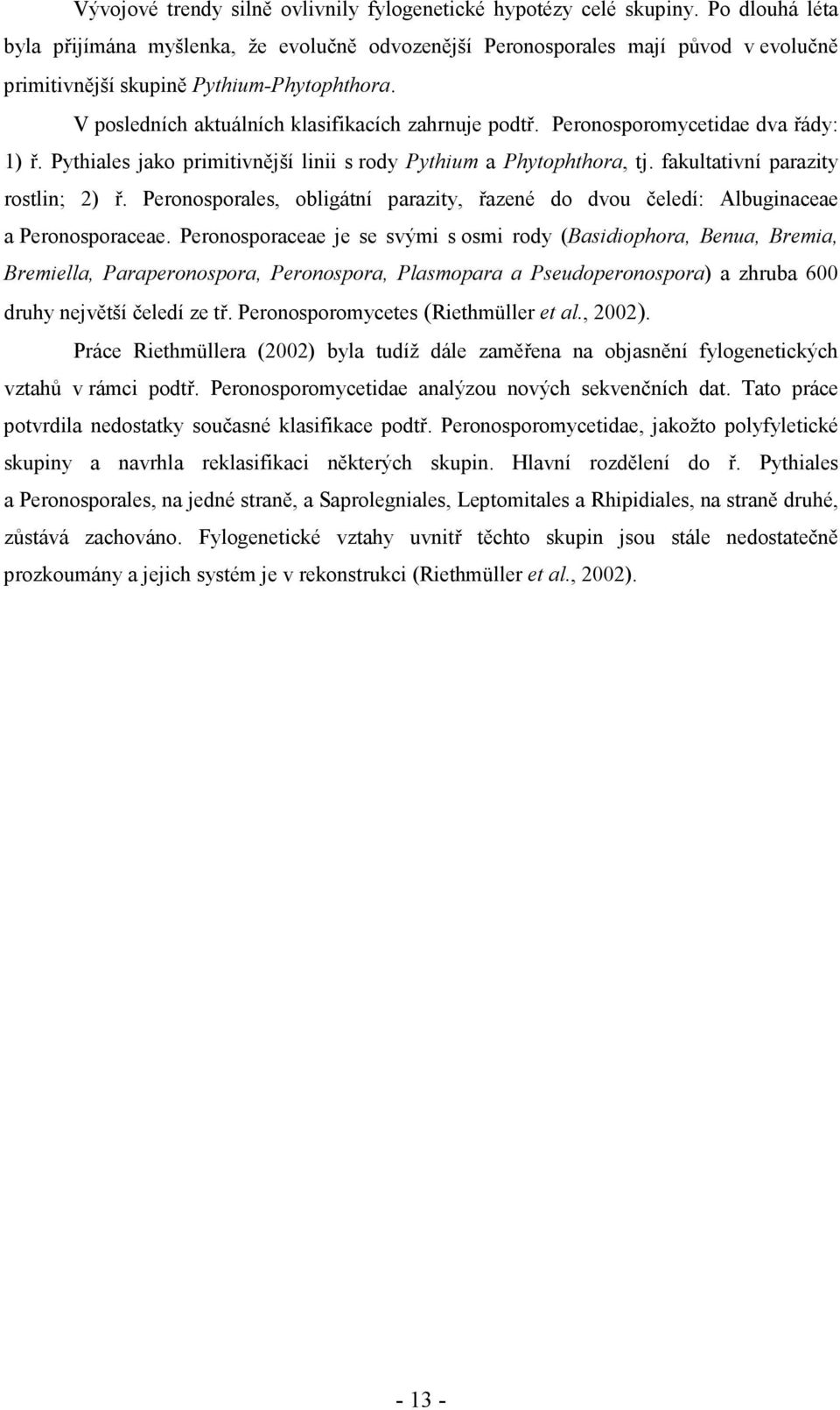 Peronosporomycetidae dva řády: 1) ř. Pythiales jako primitivnější linii s rody Pythium a Phytophthora, tj. fakultativní parazity rostlin; 2) ř.