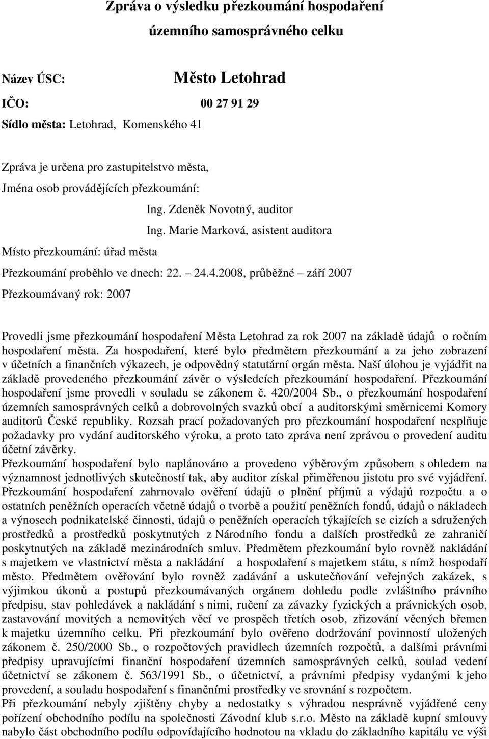 4.2008, průběžné září 2007 Přezkoumávaný rok: 2007 Provedli jsme přezkoumání hospodaření Města Letohrad za rok 2007 na základě údajů o ročním hospodaření města.