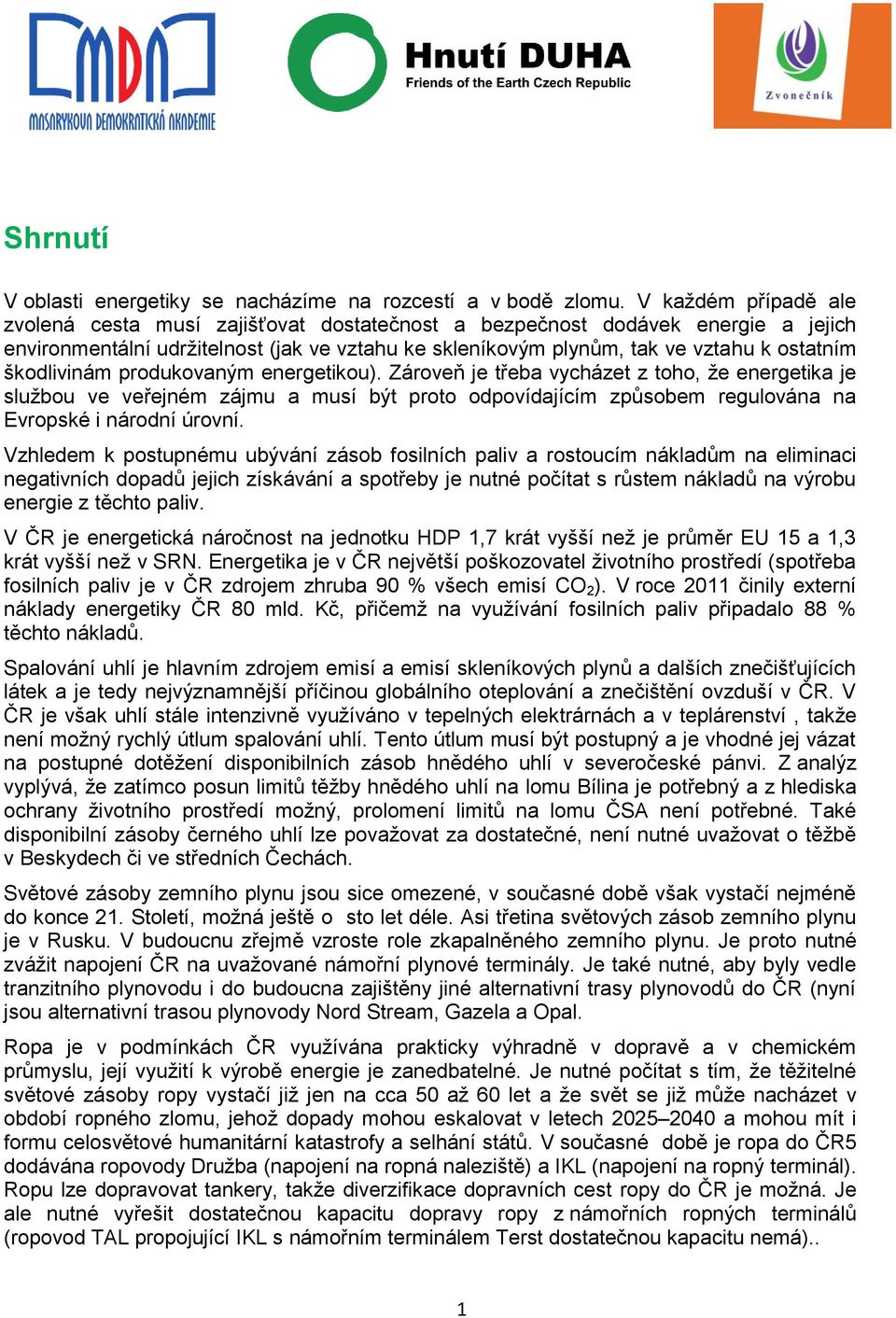 škodlivinám produkovaným energetikou). Zároveň je třeba vycházet z toho, ţe energetika je sluţbou ve veřejném zájmu a musí být proto odpovídajícím způsobem regulována na Evropské i národní úrovní.