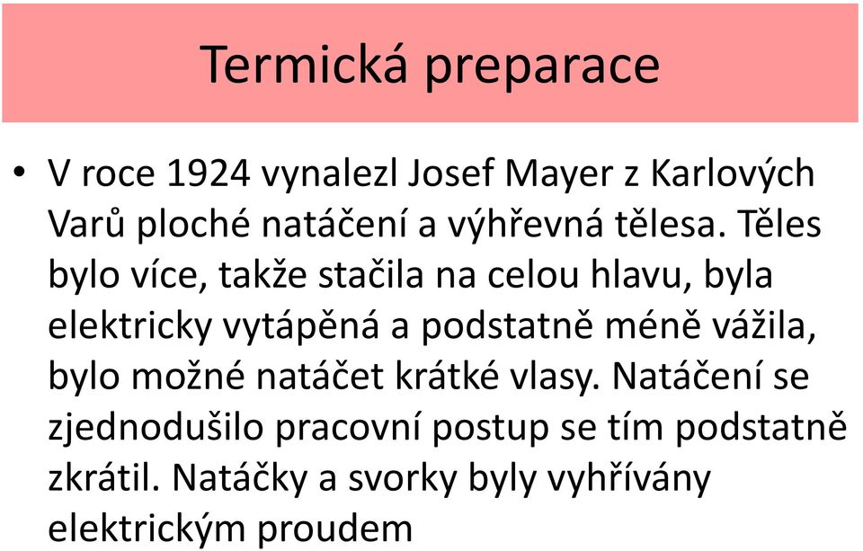 Těles bylo více, takže stačila na celou hlavu, byla elektricky vytápěná a podstatně