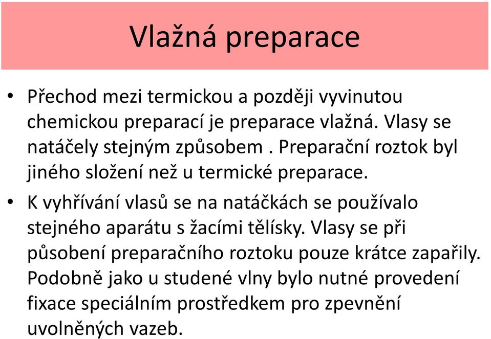 K vyhřívání vlasů se na natáčkách se používalo stejného aparátu s žacími tělísky.