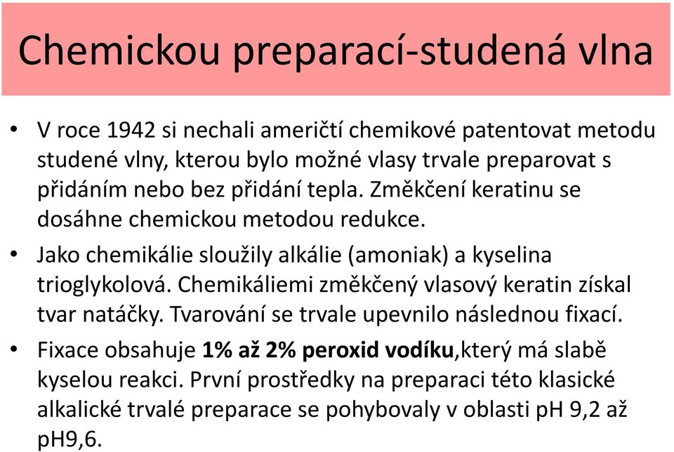 Jako chemikálie sloužily alkálie (amoniak) a kyselina trioglykolová. Chemikáliemi změkčený vlasový keratin získal tvar natáčky.