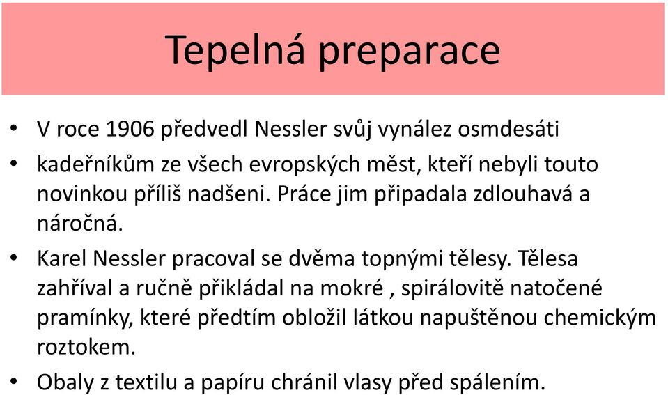 Karel Nessler pracoval se dvěma topnými tělesy.