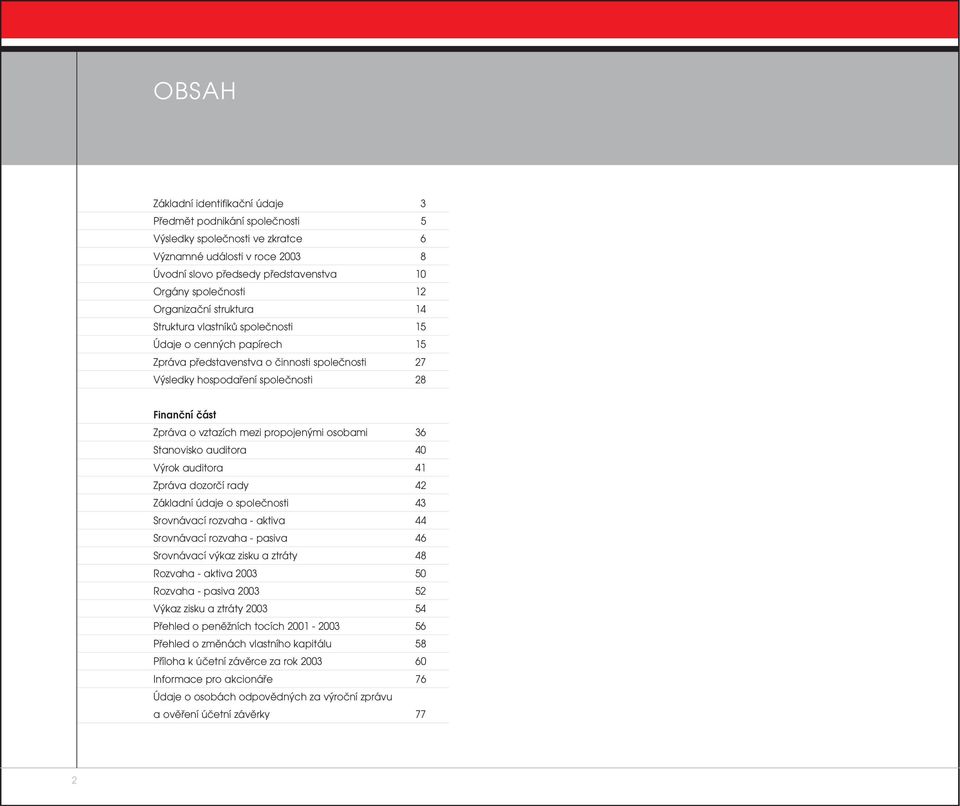vztazích mezi propojenými osobami 36 Stanovisko auditora 40 Výrok auditora 41 Zpráva dozorčí rady 42 Základní údaje o společnosti 43 Srovnávací rozvaha - aktiva 44 Srovnávací rozvaha - pasiva 46