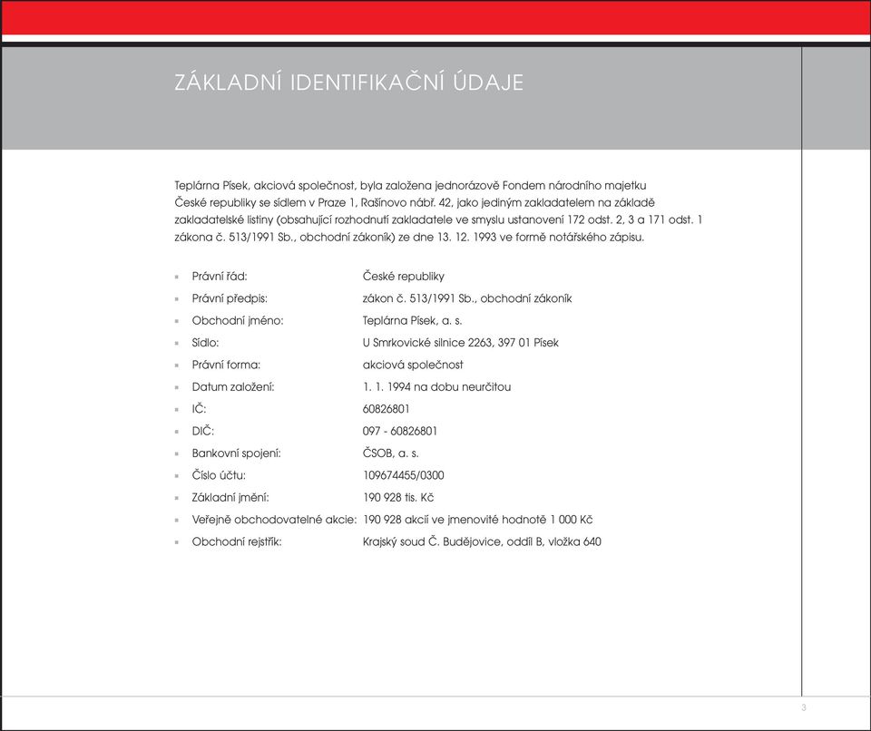 12. 1993 ve formě notářského zápisu. Právní řád: České republiky Právní předpis: zákon č. 513/1991 Sb., obchodní zákoník Obchodní jméno: Teplárna Písek, a. s.