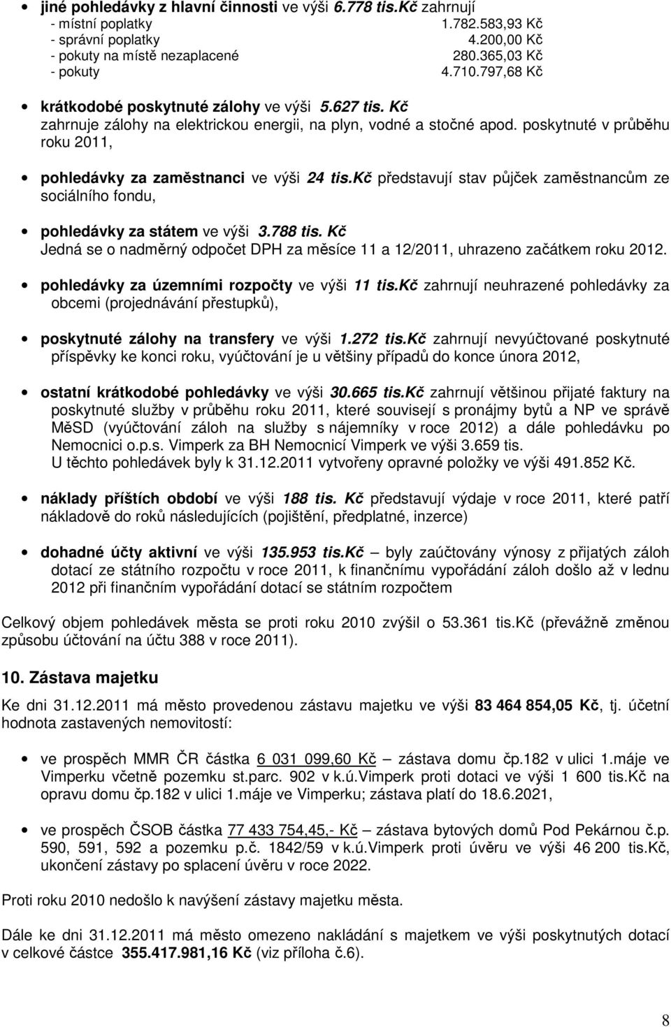 poskytnuté v průběhu roku 2011, pohledávky za zaměstnanci ve výši 24 tis.kč představují stav půjček zaměstnancům ze sociálního fondu, pohledávky za státem ve výši 3.788 tis.