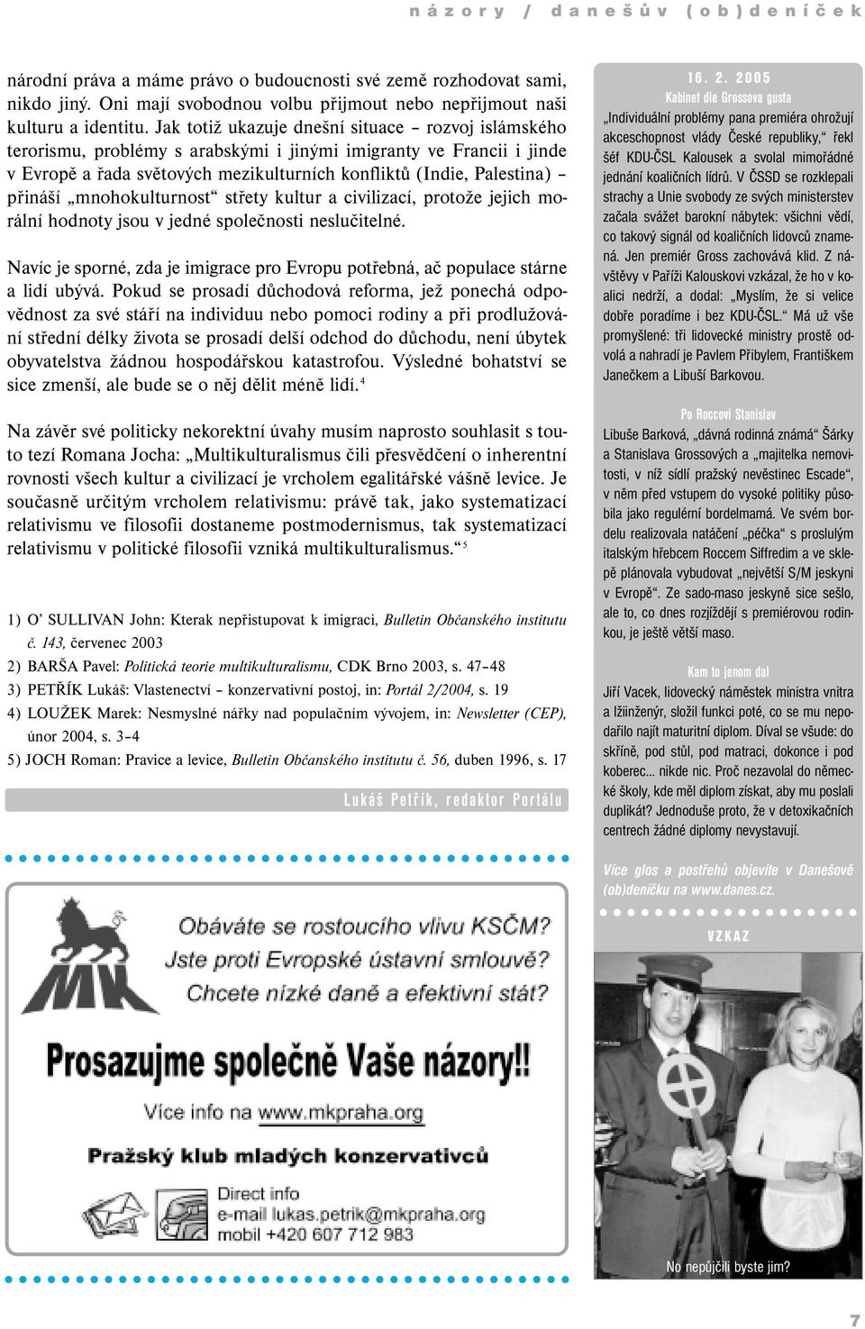 mnohokulturnost střety kultur a civilizací, protože jejich morální hodnoty jsou v jedné společnosti neslučitelné. Navíc je sporné, zda je imigrace pro Evropu potřebná, ač populace stárne a lidí ubývá.