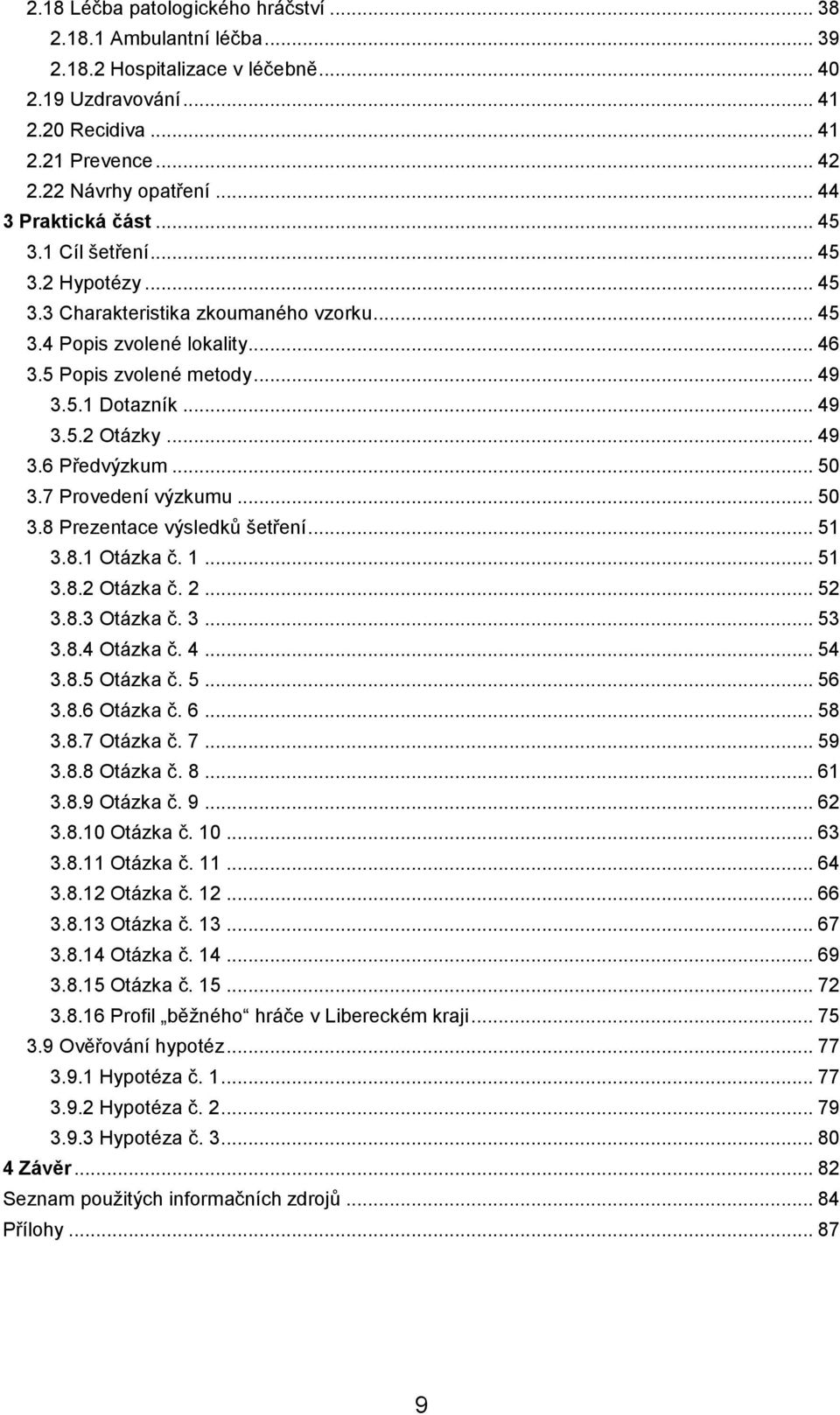 .. 49 3.6 Předvýzkum... 50 3.7 Provedení výzkumu... 50 3.8 Prezentace výsledků šetření... 51 3.8.1 Otázka č. 1... 51 3.8.2 Otázka č. 2... 52 3.8.3 Otázka č. 3... 53 3.8.4 Otázka č. 4... 54 3.8.5 Otázka č.