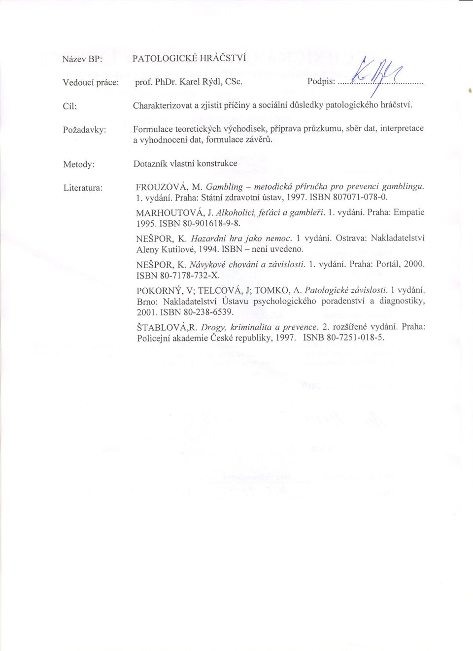 Gambling - metodická prírucka pro prevenci gamblingu. 1. vydání. Praha: Státní zdravotní ústav, 1997. ISBN 807071-078-0. MARHOUTOV Á, J. Alkoholici, fetáci a gambleri. 1. vydání. Praha: Empatie 1995.