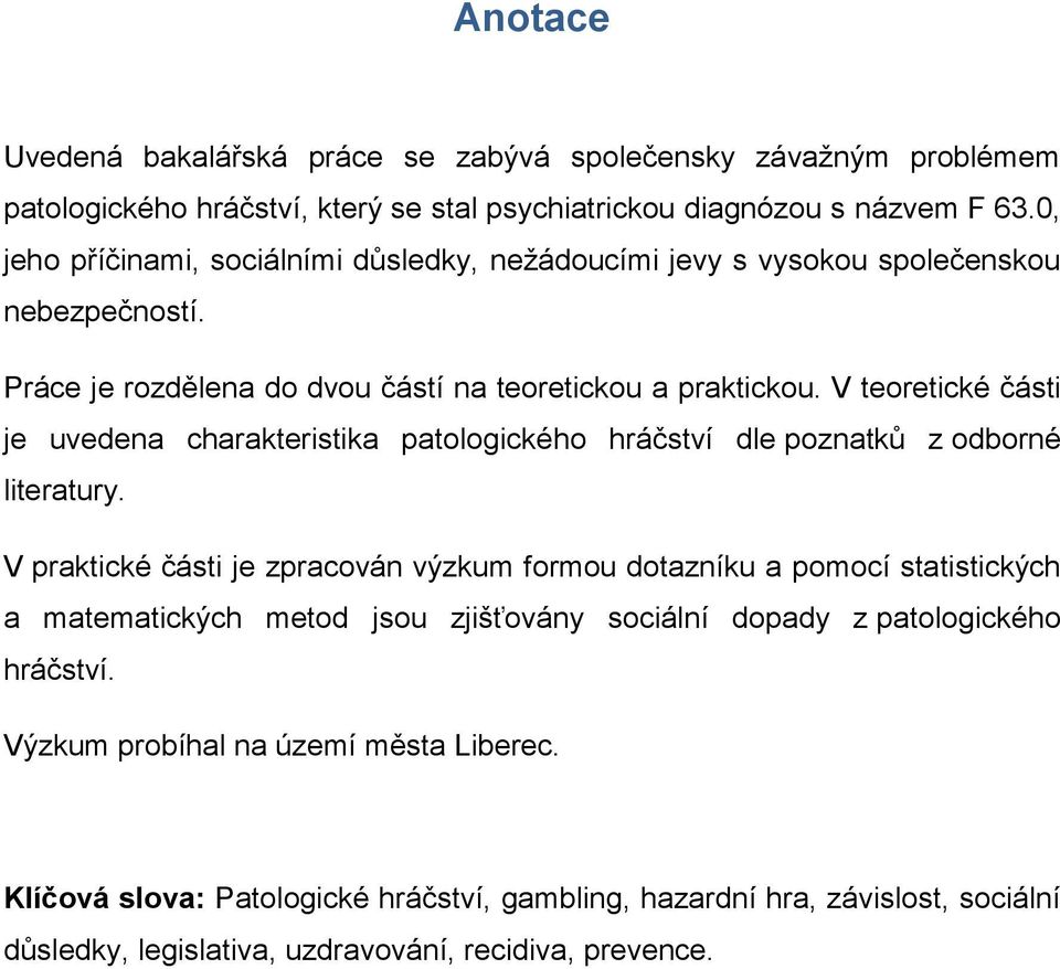 V teoretické části je uvedena charakteristika patologického hráčství dle poznatků z odborné literatury.