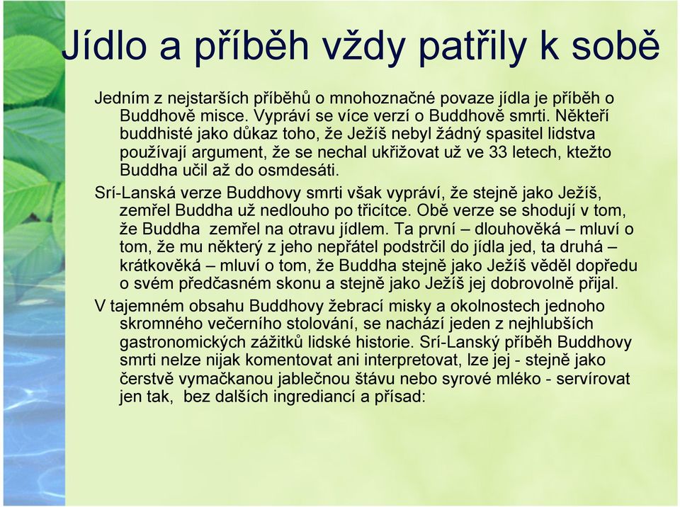 Srí-Lanská verze Buddhovy smrti však vypráví, že stejně jako Ježíš, zemřel Buddha už nedlouho po třicítce. Obě verze se shodují v tom, že Buddha zemřel na otravu jídlem.