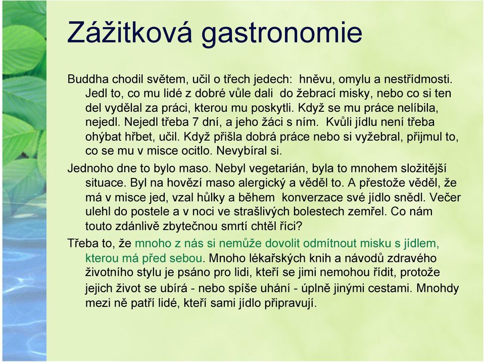 Kvůli jídlu není třeba ohýbat hřbet, učil. Když přišla dobrá práce nebo si vyžebral, přijmul to, co se mu v misce ocitlo. Nevybíral si. Jednoho dne to bylo maso.