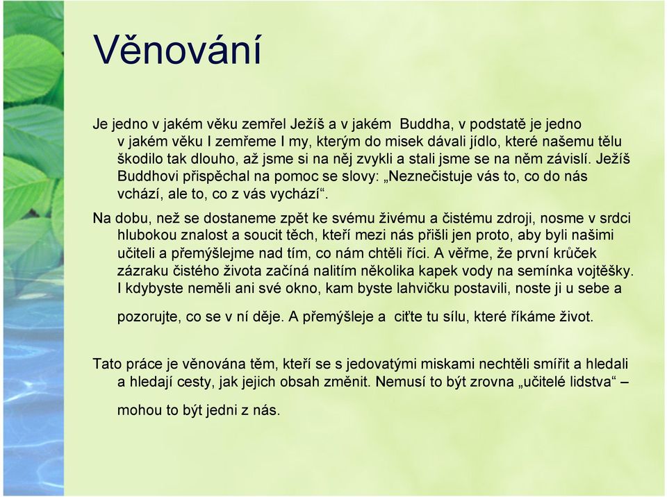 Na dobu, než se dostaneme zpět ke svému živému a čistému zdroji, nosme v srdci hlubokou znalost a soucit těch, kteří mezi nás přišli jen proto, aby byli našimi učiteli a přemýšlejme nad tím, co nám