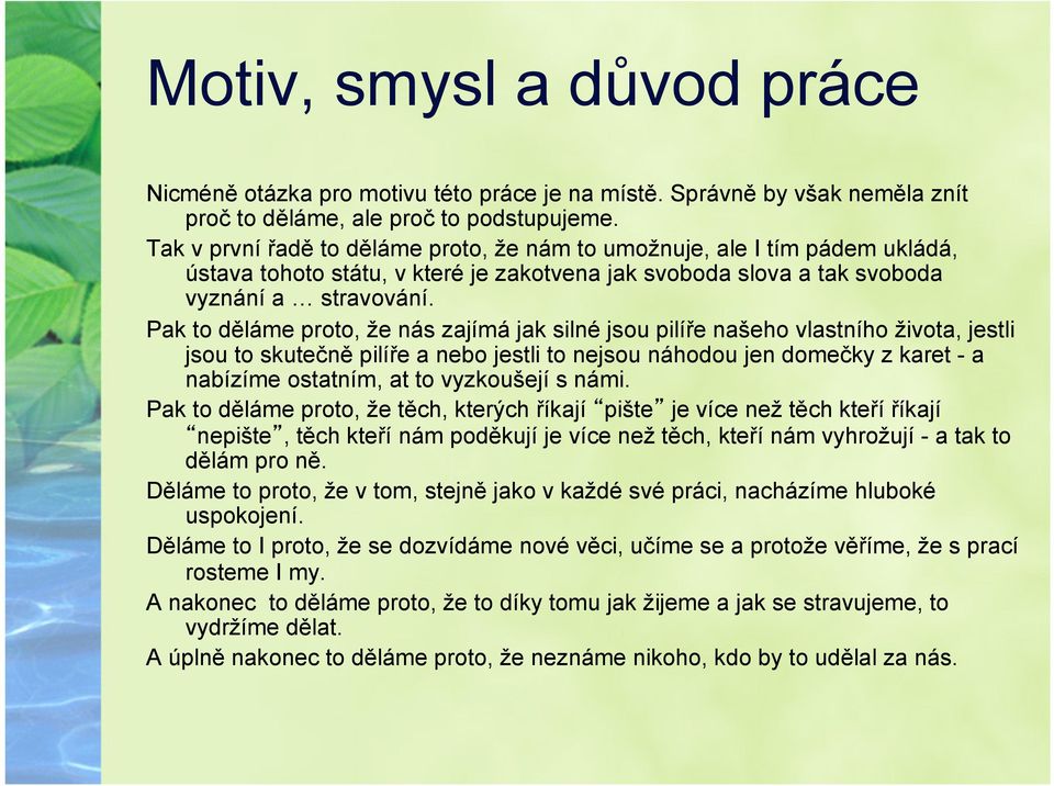 Pak to děláme proto, že nás zajímá jak silné jsou pilíře našeho vlastního života, jestli jsou to skutečně pilíře a nebo jestli to nejsou náhodou jen domečky z karet - a nabízíme ostatním, at to