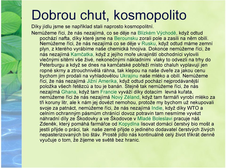 Nemůžeme říci, že nás nezajímá co se děje v Rusku, když odtud máme zemní plyn, z kterého vyrábíme naše chemická hnojiva.