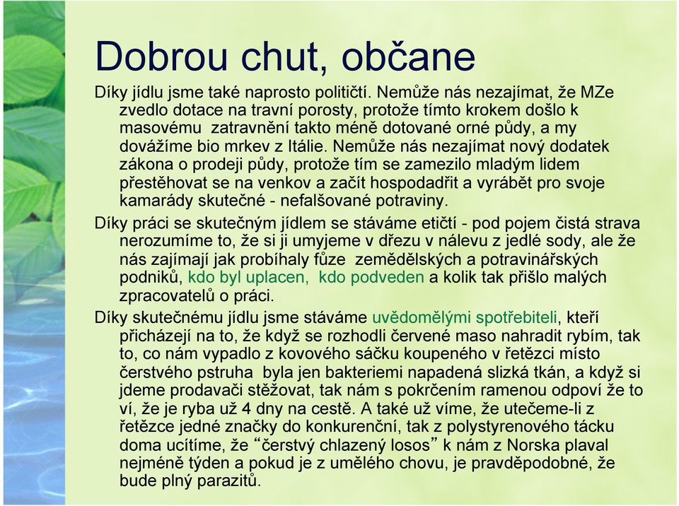 Nemůže nás nezajímat nový dodatek zákona o prodeji půdy, protože tím se zamezilo mladým lidem přestěhovat se na venkov a začít hospodadřit a vyrábět pro svoje kamarády skutečné - nefalšované