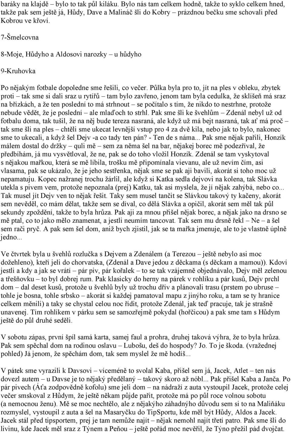 7-Šmelcovna 8-Moje, Hůdyho a Aldosovi narozky u hůdyho 9-Kruhovka Po nějakým fotbale dopoledne sme řešili, co večer.