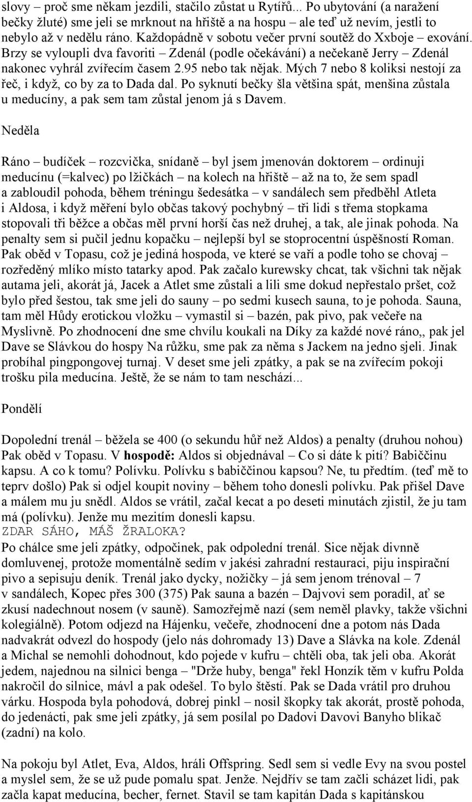 Mých 7 nebo 8 koliksi nestojí za řeč, i když, co by za to Dada dal. Po syknutí bečky šla většina spát, menšina zůstala u meducíny, a pak sem tam zůstal jenom já s Davem.