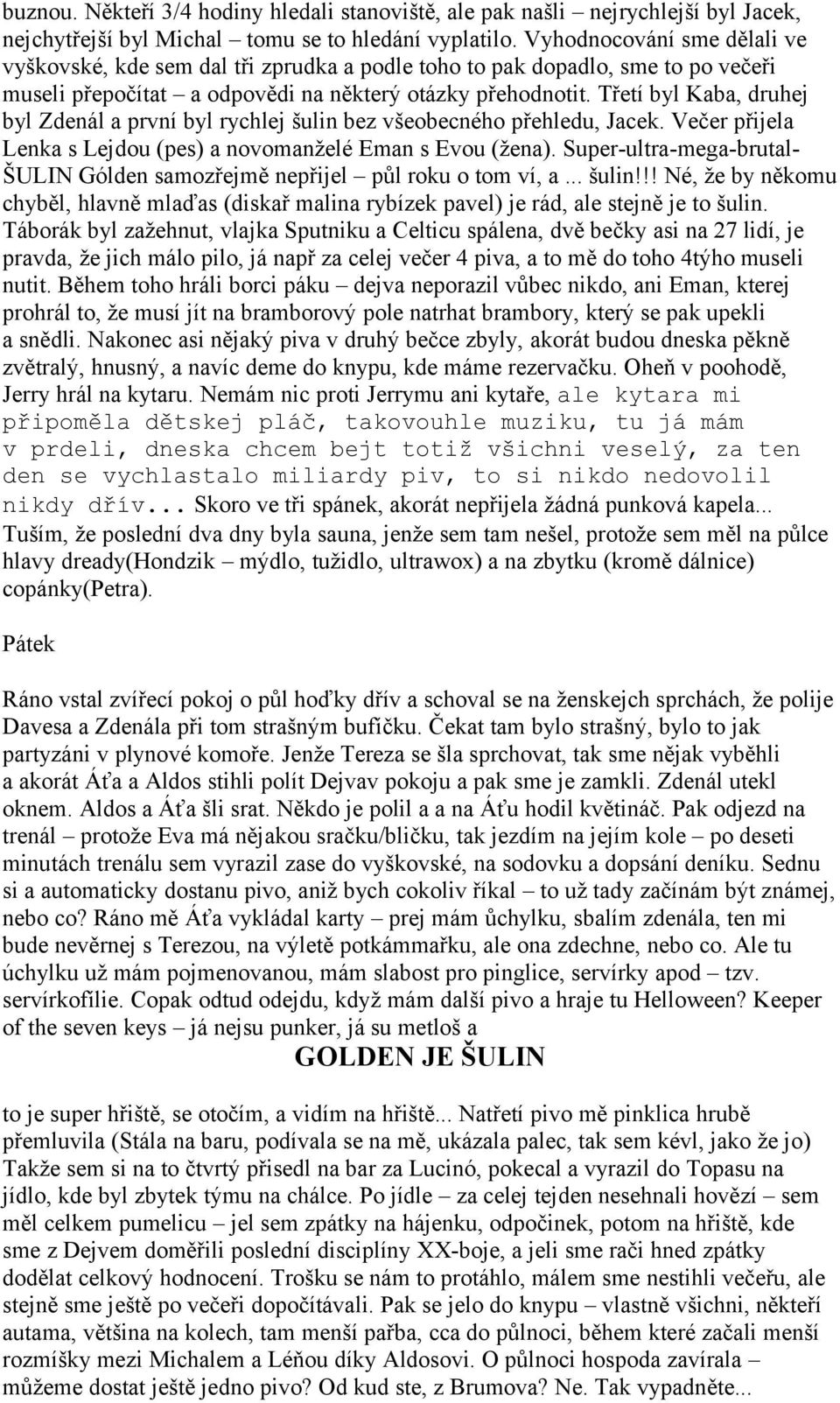 Třetí byl Kaba, druhej byl Zdenál a první byl rychlej šulin bez všeobecného přehledu, Jacek. Večer přijela Lenka s Lejdou (pes) a novomanželé Eman s Evou (žena).