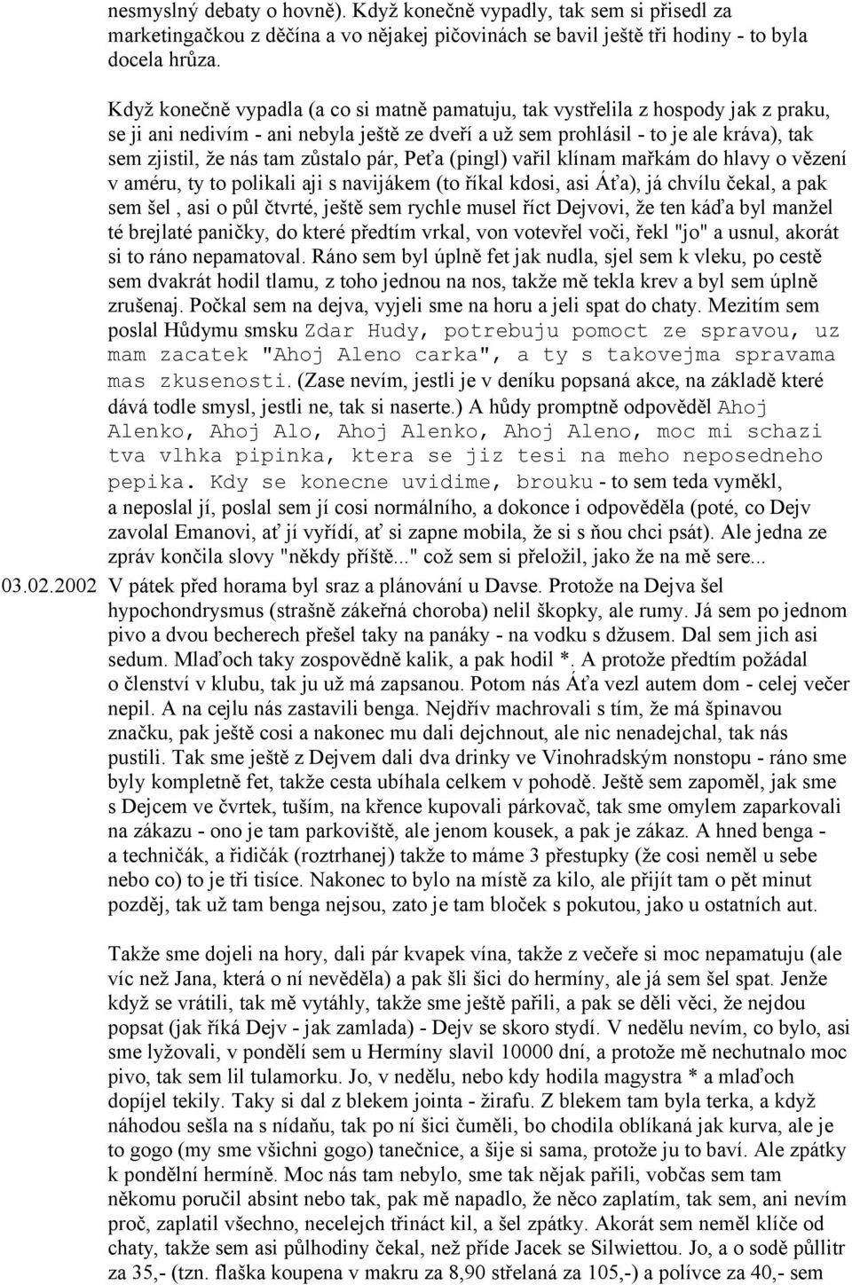 zůstalo pár, Peťa (pingl) vařil klínam mařkám do hlavy o vězení v améru, ty to polikali aji s navijákem (to říkal kdosi, asi Áťa), já chvílu čekal, a pak sem šel, asi o půl čtvrté, ještě sem rychle