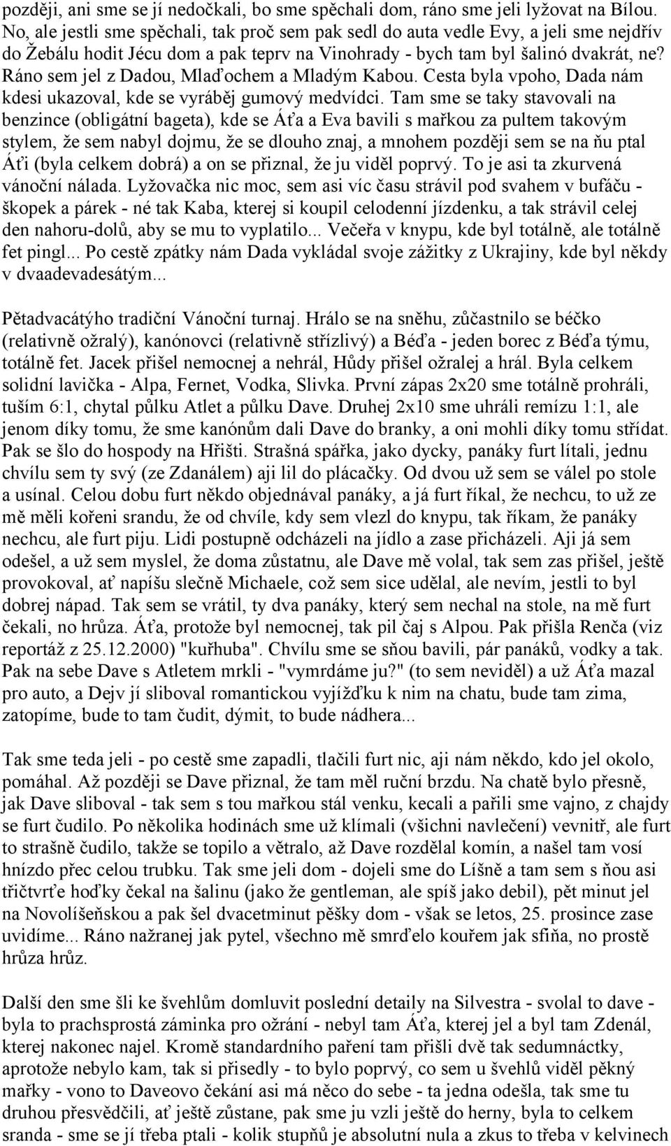 Ráno sem jel z Dadou, Mlaďochem a Mladým Kabou. Cesta byla vpoho, Dada nám kdesi ukazoval, kde se vyráběj gumový medvídci.