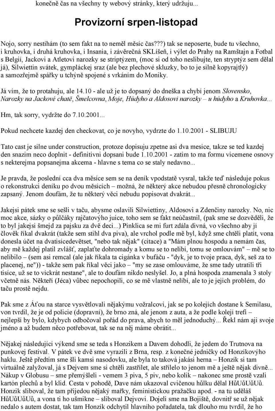 od toho neslibujte, ten stryptýz sem dělal já), Silwiettin svátek, gympláckej sraz (ale bez plechové skluzky, bo to je silně kopyrajtlý) a samozřejmě spářky u tchýně spojené s vrkáním do Moniky.