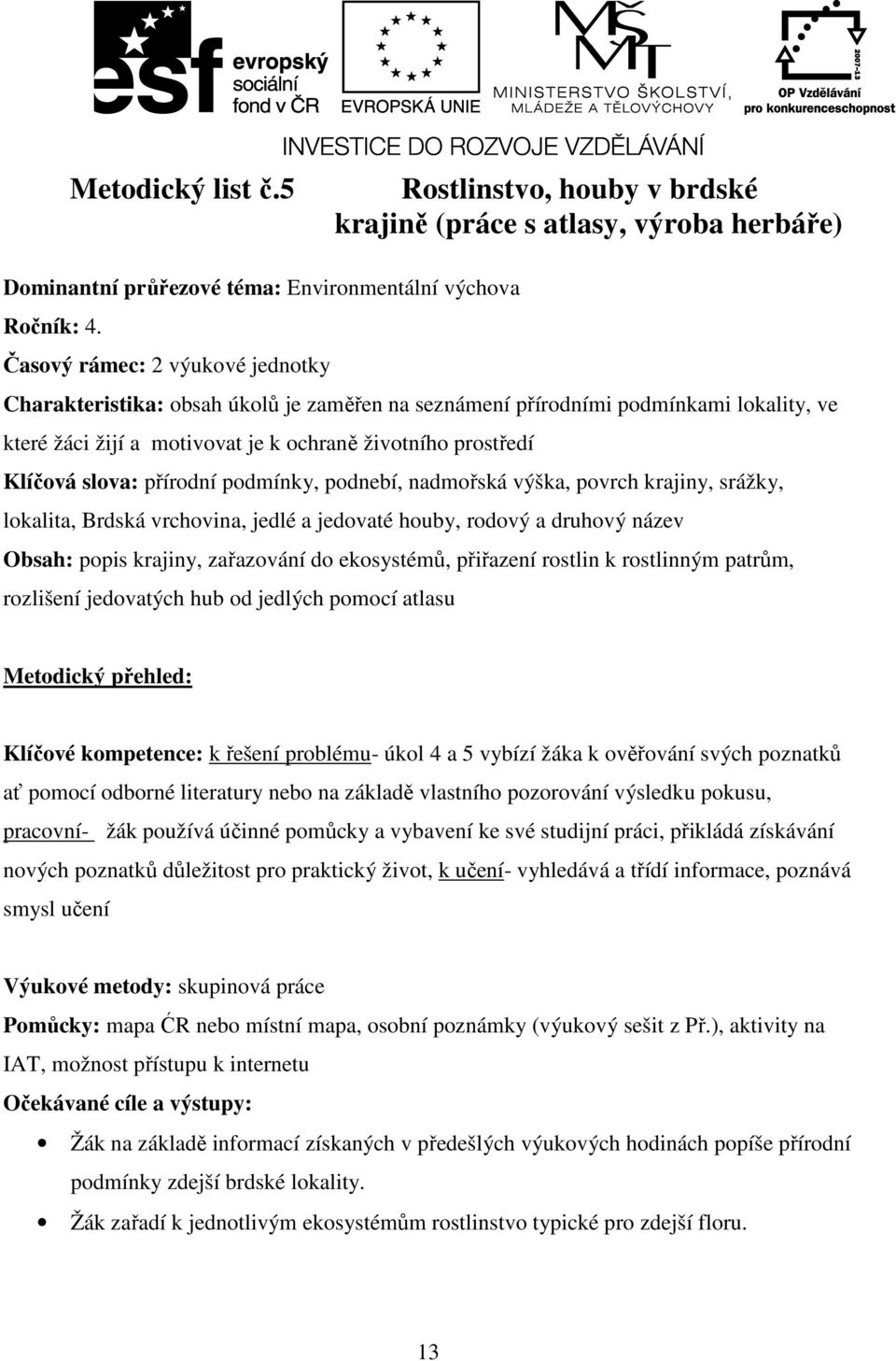 přírodní podmínky, podnebí, nadmořská výška, povrch krajiny, srážky, lokalita, Brdská vrchovina, jedlé a jedovaté houby, rodový a druhový název Obsah: popis krajiny, zařazování do ekosystémů,