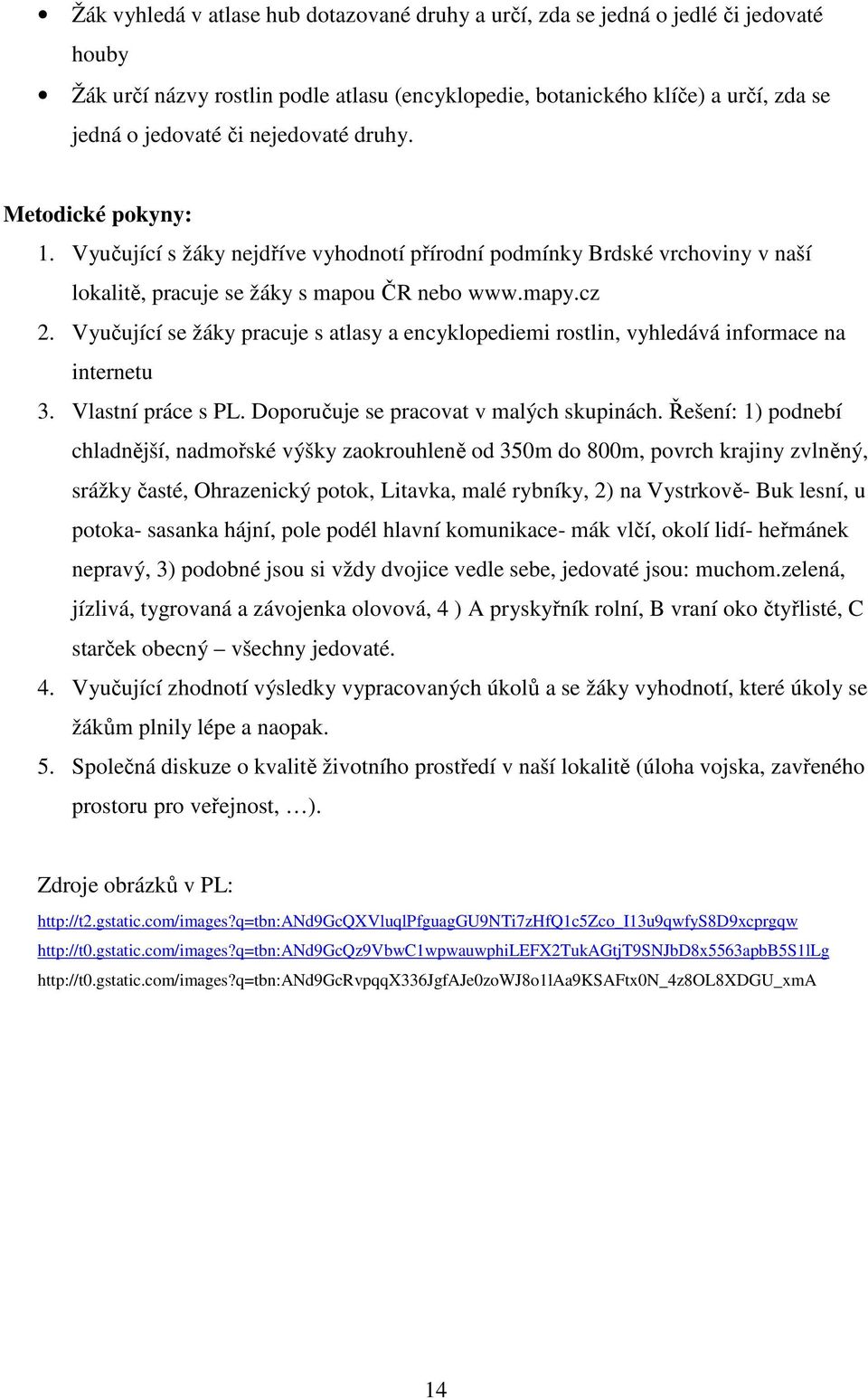 Vyučující se žáky pracuje s atlasy a encyklopediemi rostlin, vyhledává informace na internetu 3. Vlastní práce s PL. Doporučuje se pracovat v malých skupinách.