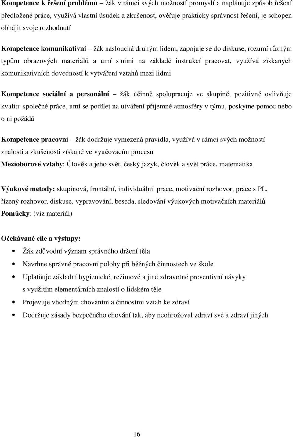 komunikativních dovedností k vytváření vztahů mezi lidmi Kompetence sociální a personální žák účinně spolupracuje ve skupině, pozitivně ovlivňuje kvalitu společné práce, umí se podílet na utváření