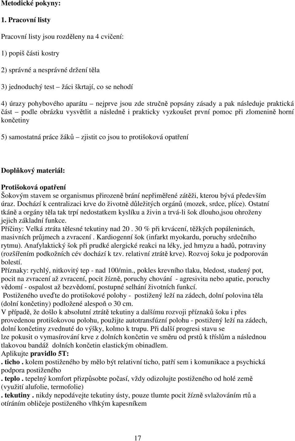 jsou zde stručně popsány zásady a pak následuje praktická část podle obrázku vysvětlit a následně i prakticky vyzkoušet první pomoc při zlomenině horní končetiny 5) samostatná práce žáků zjistit co