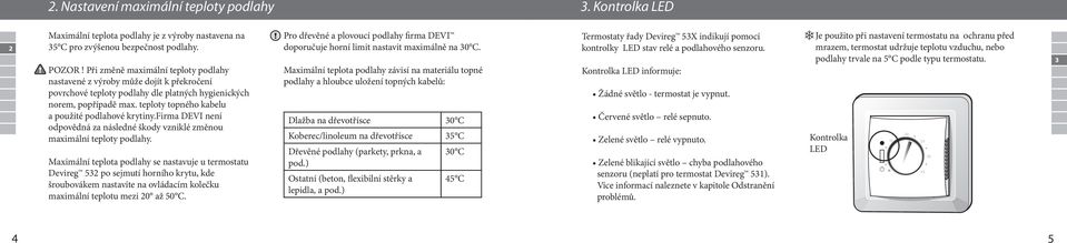 teploty topného kabelu a použité podlahové krytiny.firma DEVI není odpovědná za následné škody vzniklé změnou maximální teploty podlahy.