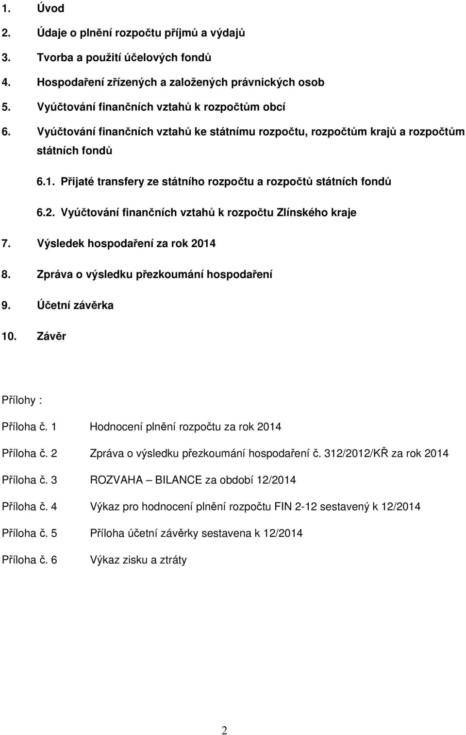 Vyúčtování finančních vztahů k rozpočtu Zlínského kraje 7. Výsledek hospodaření za rok 2014 8. Zpráva o výsledku přezkoumání hospodaření 9. Účetní závěrka 10. Závěr Přílohy : Příloha č.