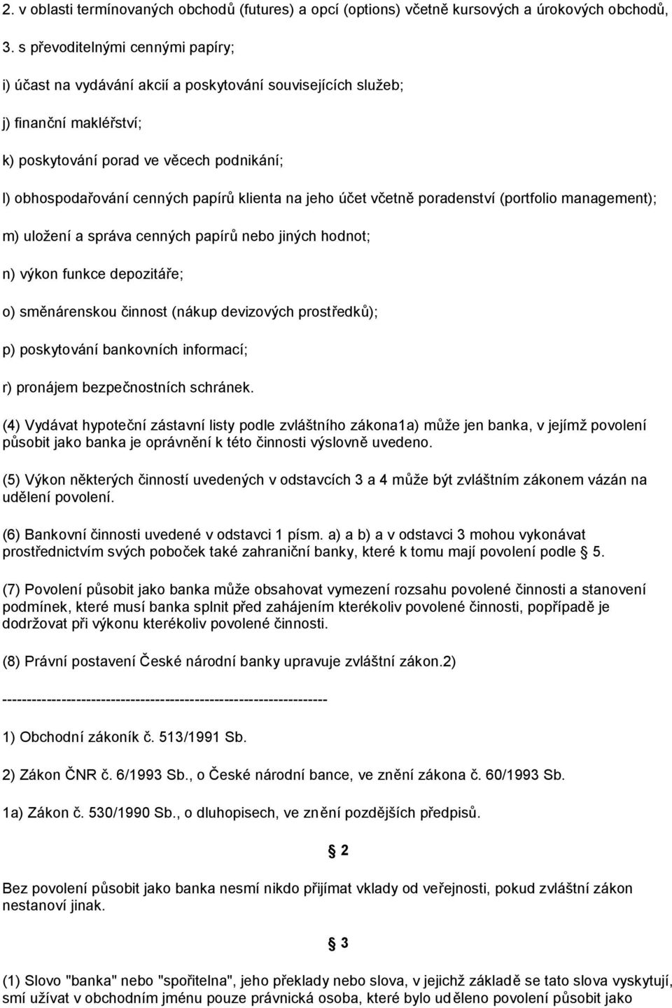 klienta na jeho účet včetně poradenství (portfolio management); m) uložení a správa cenných papírů nebo jiných hodnot; n) výkon funkce depozitáře; o) směnárenskou činnost (nákup devizových