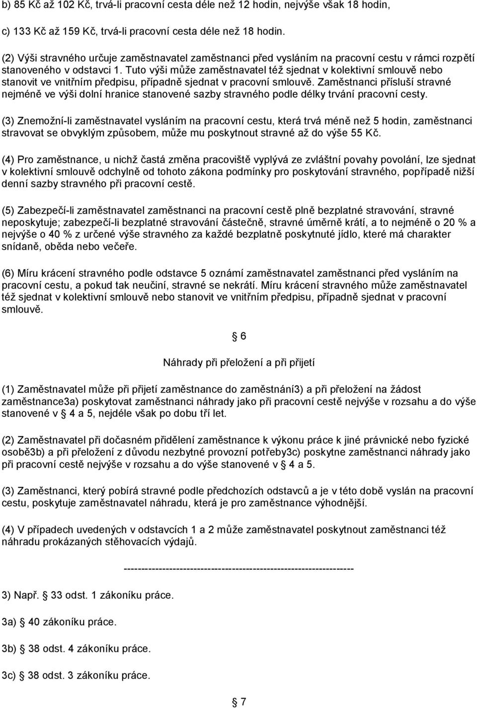 Tuto výši může zaměstnavatel též sjednat v kolektivní smlouvě nebo stanovit ve vnitřním předpisu, případně sjednat v pracovní smlouvě.