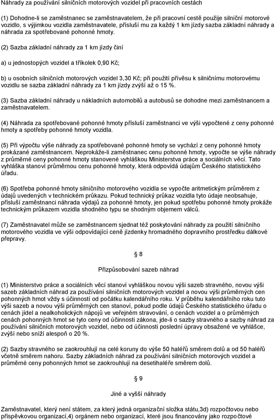 (2) Sazba základní náhrady za 1 km jízdy činí a) u jednostopých vozidel a tříkolek 0,90 Kč; b) u osobních silničních motorových vozidel 3,30 Kč; při použití přívěsu k silničnímu motorovému vozidlu se