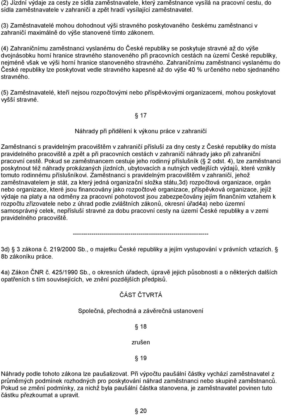 (4) Zahraničnímu zaměstnanci vyslanému do České republiky se poskytuje stravné až do výše dvojnásobku horní hranice stravného stanoveného při pracovních cestách na území České republiky, nejméně však