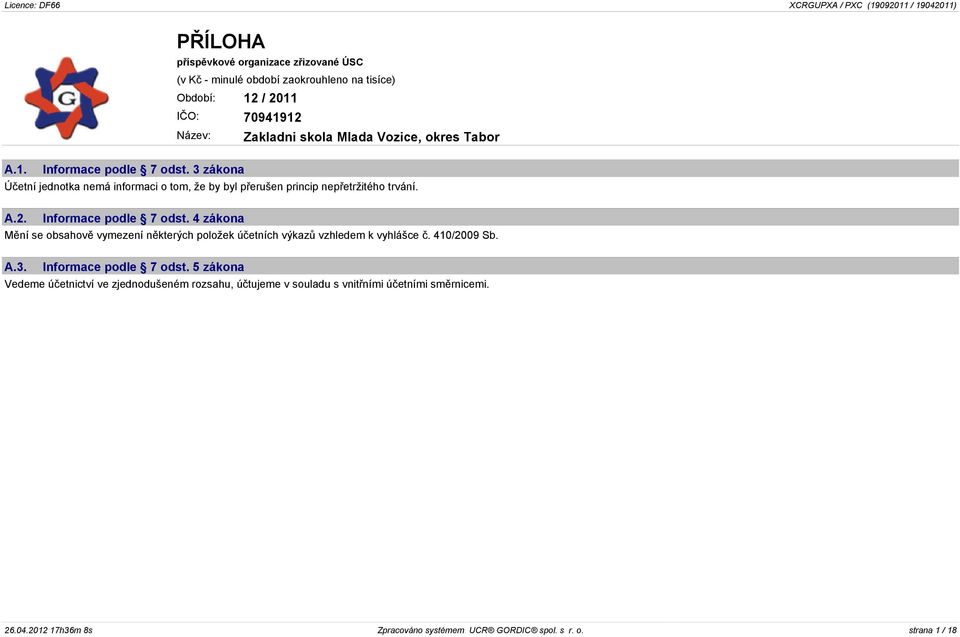 Informace podle 7 odst. 4 zákona Mìní se obsahovì vymezení nìkterých položek úèetních výkazù vzhledem k vyhlášce è. 410/2009 Sb. A.3. Informace podle 7 odst.