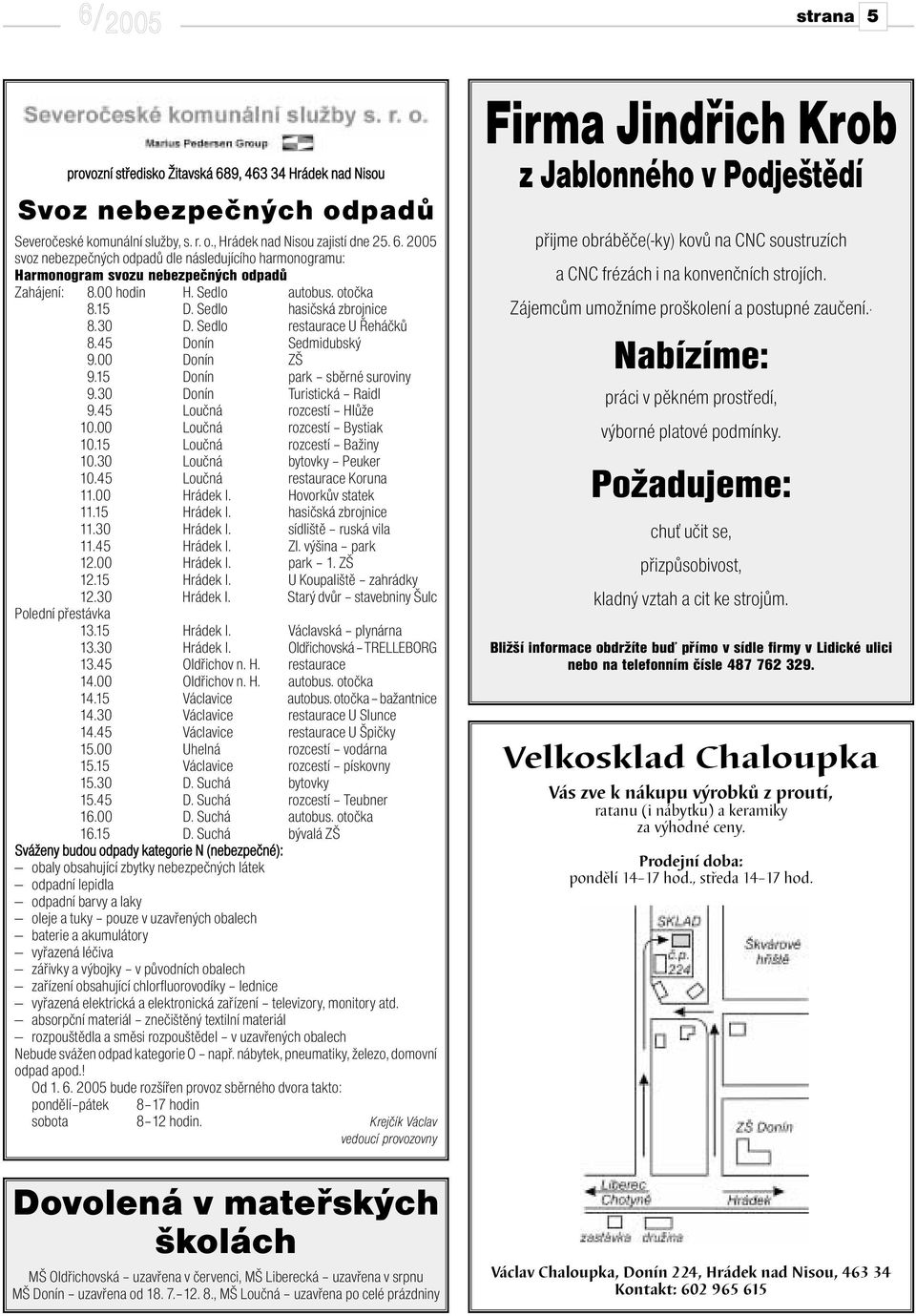 30 Donín Turistická Raidl 9.45 Loučná rozcestí Hlůže 10.00 Loučná rozcestí Bystiak 10.15 Loučná rozcestí Bažiny 10.30 Loučná bytovky Peuker 10.45 Loučná restaurace Koruna 11.00 Hrádek I.