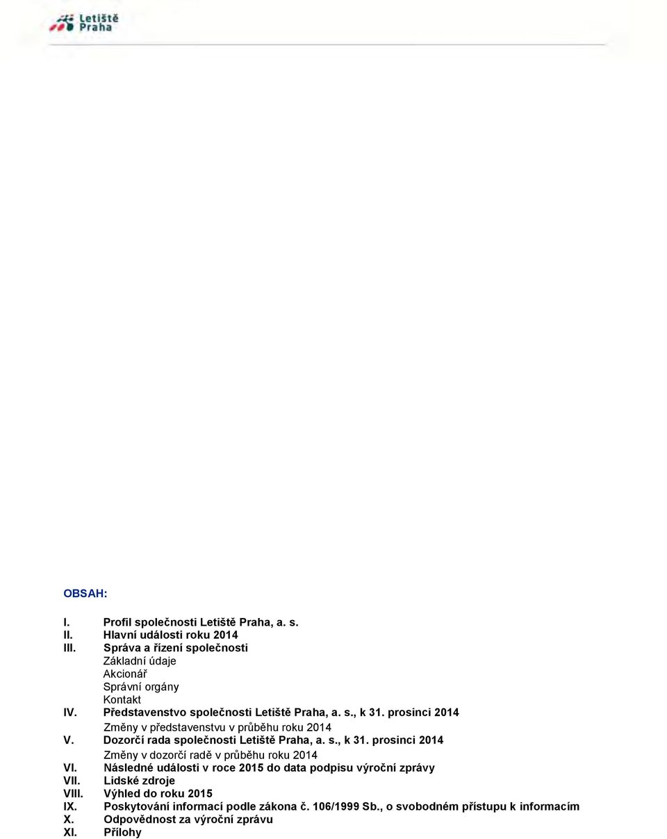 prosinci 2014 Změny v představenstvu v průběhu roku 2014 V. Dozorčí rada společnosti Letiště Praha, a. s., k 31.